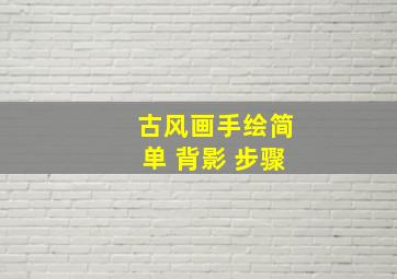 古风画手绘简单 背影 步骤